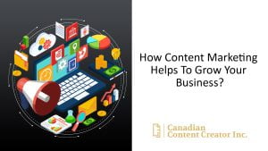 How Content Marketing Helps To Grow Your Business? - Canadian Content Creator Inc.