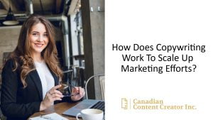 How Does Copywriting Work To Scale Up Marketing Efforts? - Canadian Content Creator Inc.